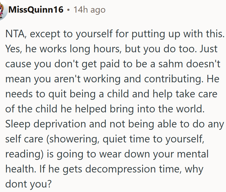 He needs to step up as a father and share the load before OP's mental health breaks down.