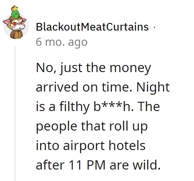 Money's punctual, but night's a wild ride.