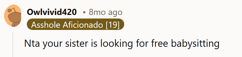 She's just looking for free babysitting.