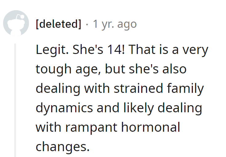 Surviving 14 is a hormonal rollercoaster. Cut her slack; she's juggling teenage drama like a circus act!