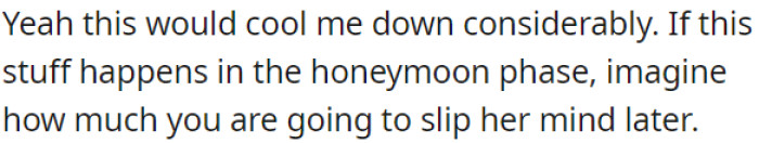 If these things are happening during the honeymoon phase, just imagine how much she'll forget about OP later.