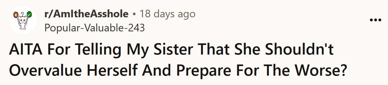 The Redditor asked if she's an a**hole for telling her sister she shouldn't overvalue herself.