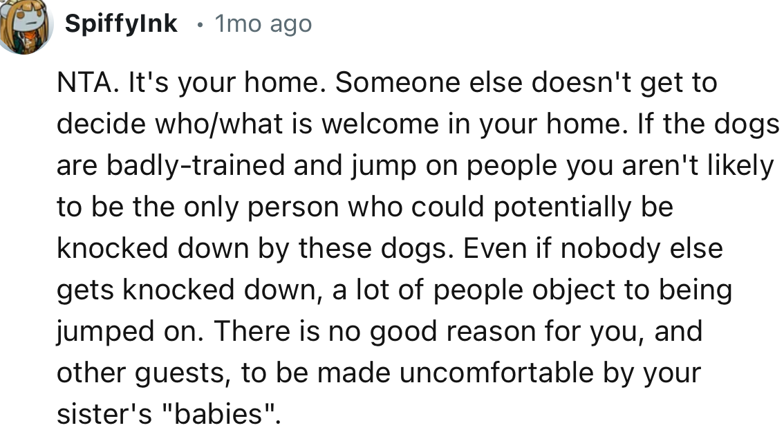 “It's your home. Someone else doesn't get to decide who/what is welcome in your home.”
