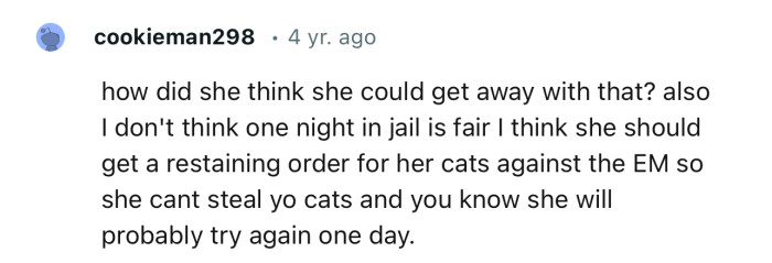 “How did she think she could get away with that? Also, I don't think one night in jail is fair.”