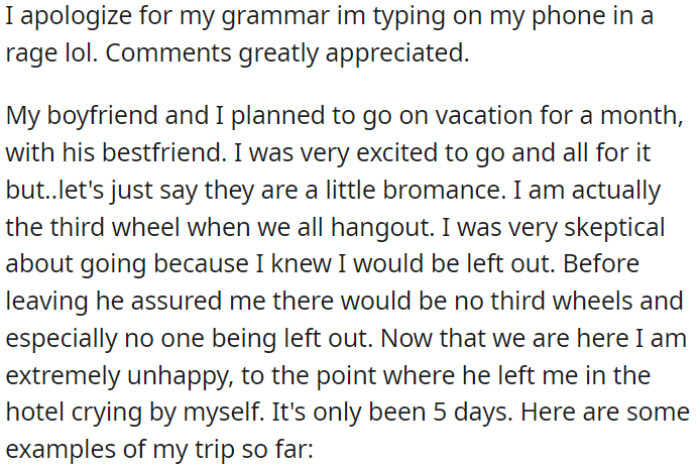 OP and her boyfriend initially intended to enjoy a month-long vacation with his closest friend. However, OP now finds herself in a situation where she feels like she doesn't quite fit in and is somewhat out of place during this vacation.
