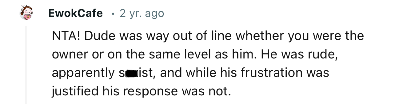 “He was rude, apparently sexist, and while his frustration was justified, his response was not.”