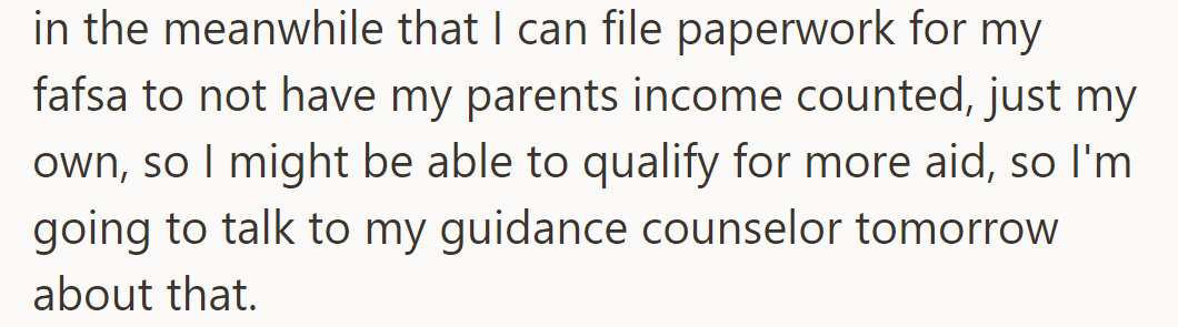 Brother suggests filing FAFSA independently for more aid. OP is planning to discuss this with her guidance counselor tomorrow.