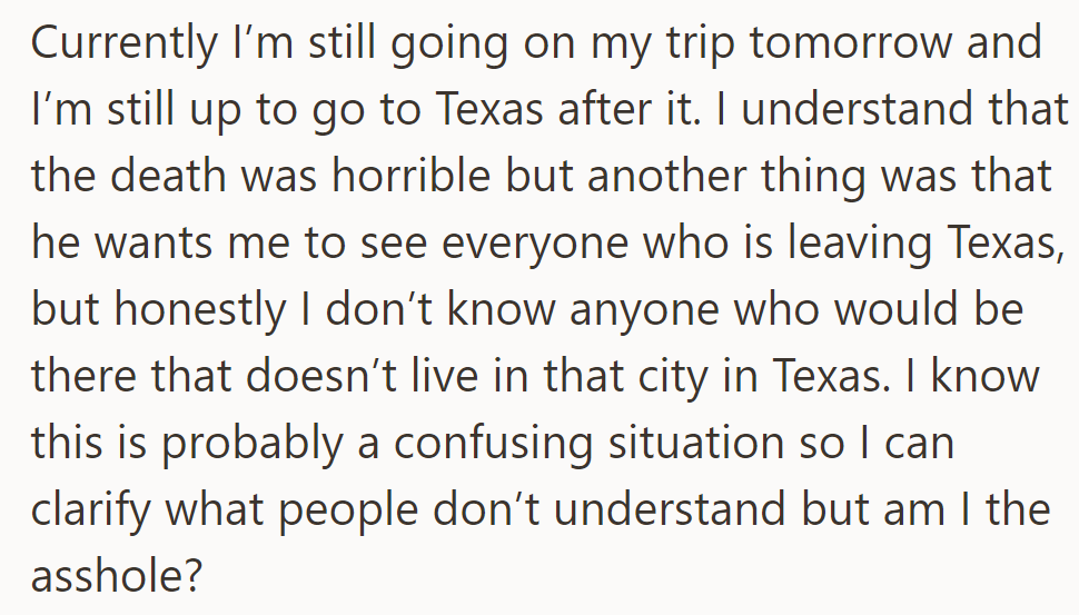 OP is sticking to their trip and is open to a Texas visit later. Unsure about the need to see departing residents, OP seeks clarity and questions fault.