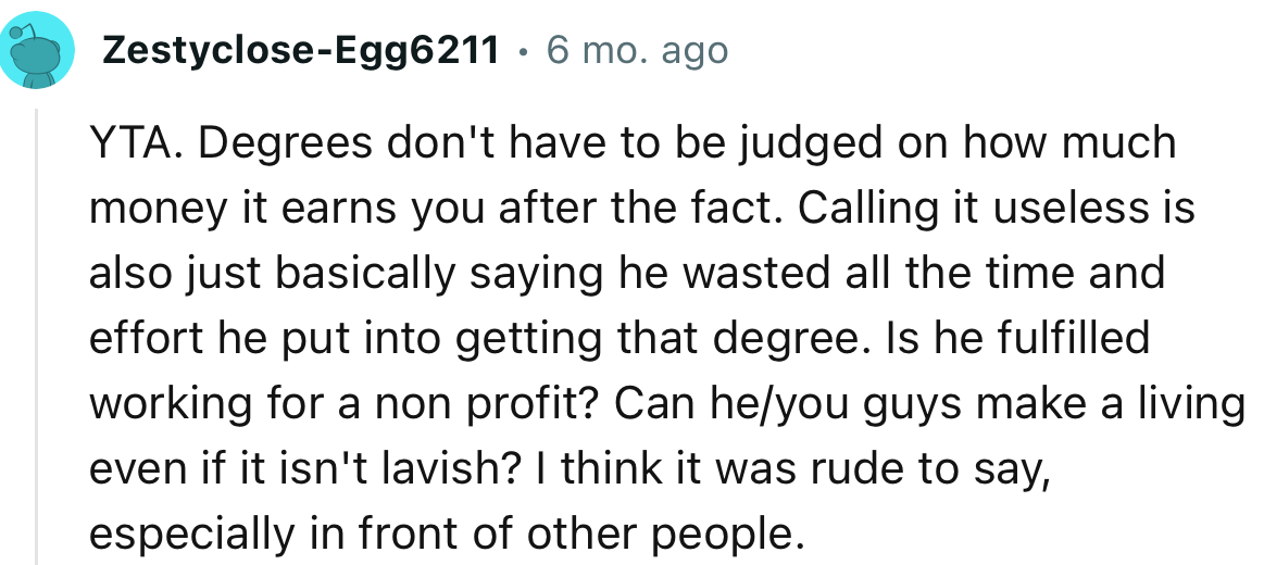 “YTA. Degrees don't have to be judged on how much money it earns you after the fact.”