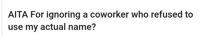 This Redditor couldn't just understand why his coworker refused to call him by his real name. Well, he won't have to bother about that anymore.