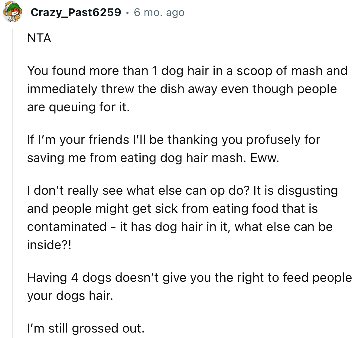 “NTA. If I’m your friend, I’ll be thanking you profusely for saving me from eating dog hair mash. Eww.”