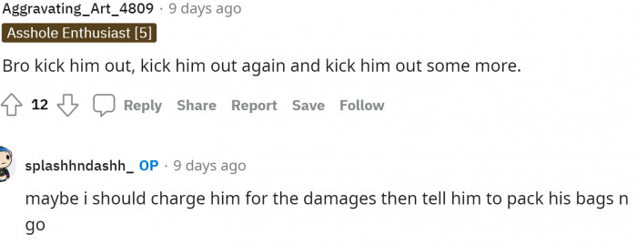 The first comment clearly states to just kick him out because that's exactly what he deserves.