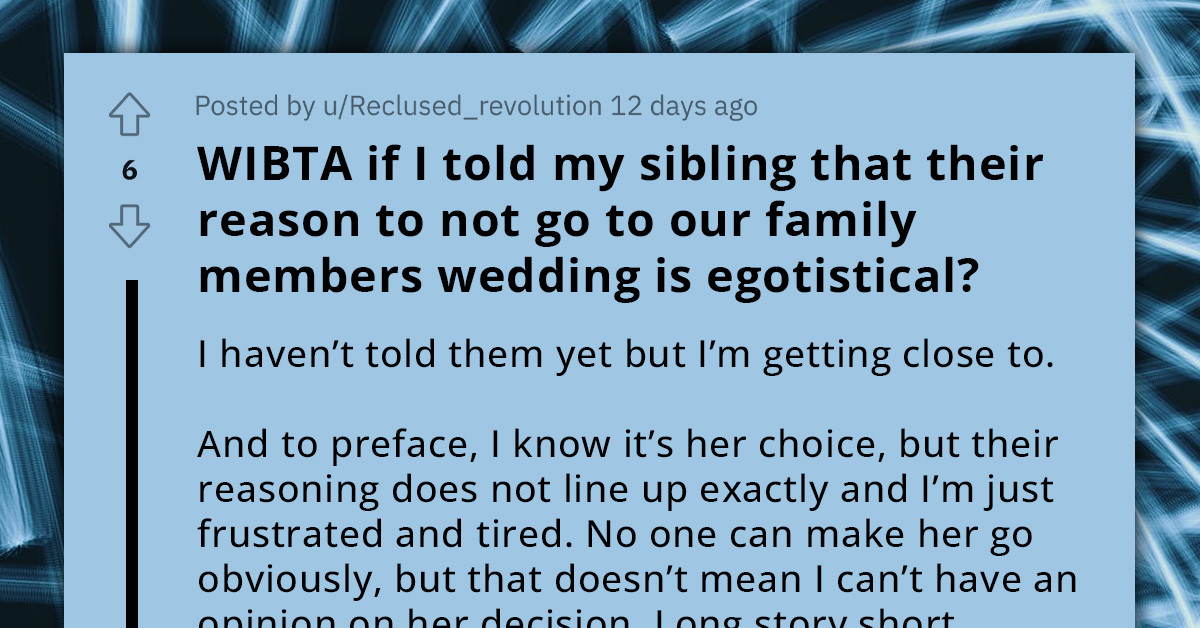 Woman Tries To Talk Sister Into Going To Cousin's Wedding, Calls Her Reasons Selfish And Warns About Burning Few Bridges She Has Left