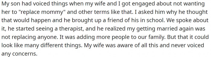 OP's son voiced concerns about the new woman “replacing mommy.” OP spoke to him about it, and the child started seeing a therapist. His son realized that expanding the family isn’t about replacing anyone.