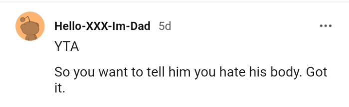 The OP wants to tell him she hates his body