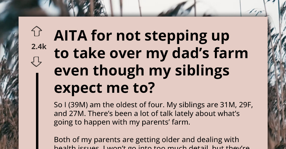 Man Refuses To Take Over Family Farm After Siblings Push Responsibility Onto Him