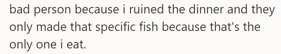 They're now seen as the troublemaker for speaking out, feeling guilty as the dinner was prepared with the fish they don't eat.