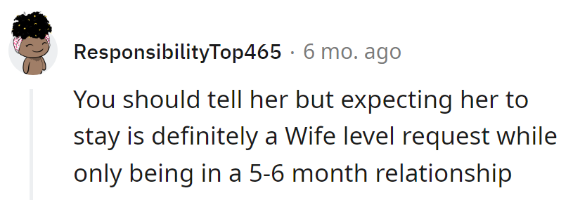 Expecting her to stay? That's a wife-level request for a 5-6 month gig.