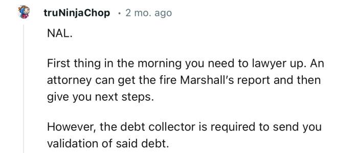 “First thing in the morning you need to lawyer up. An attorney can get the fire marshal’s report and then give you next steps.”
