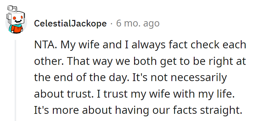 Fact-checking: the key to marital bliss, where both partners get to be right. It's not about trust; it's about winning daily debates!