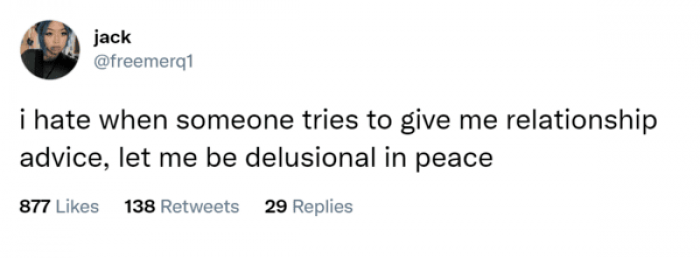 18. Let her be in delusion; it's nicer that way: