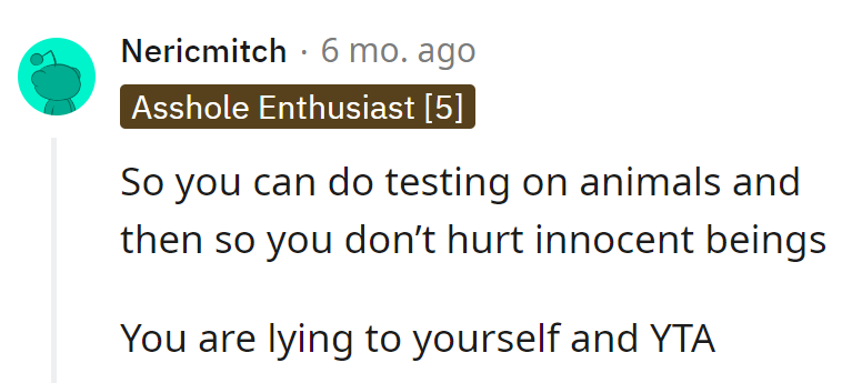 Juggling morals like a circus act. Testing animals, sparing spiders—it's a tightrope walk.