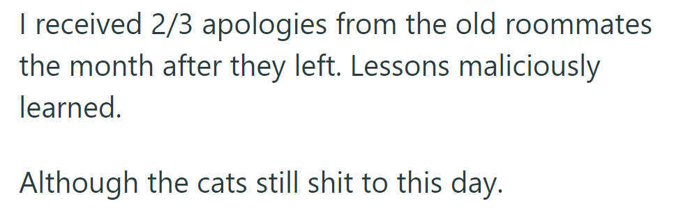 OP received apologies from 2/3 of the roommates after they left; lessons learned, though the cats still misbehave.