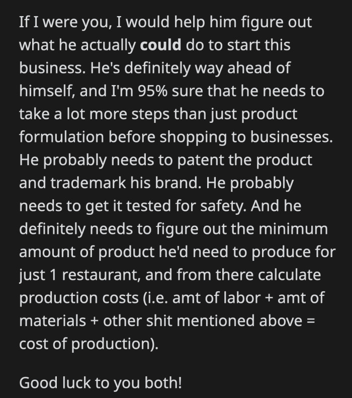 If OP wants to extend an olive branch, not for the ketchup recipe, he can help Zoltar by researching what they should actually do to start his condiment business