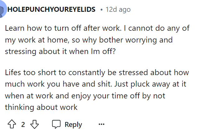 Now, this one sounds appealing, but it's definitely easier said than done, as many of us struggle to stop thinking about work outside of work.