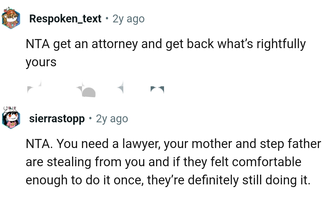 OP's mom and stepdad are stealing from him, and he should get a lawyer