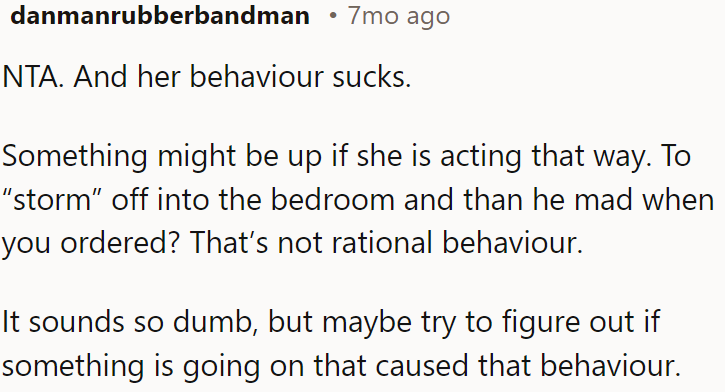There might be an underlying issue for her behavior, like storming off and then getting mad when OP ordered.