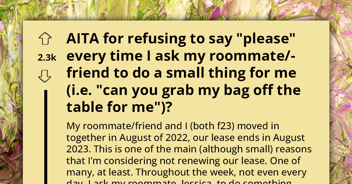 23-Year-Old Says Her Roommate Is Condescending for Reminding Her to Say Please Whenever She Asks for Small Favors