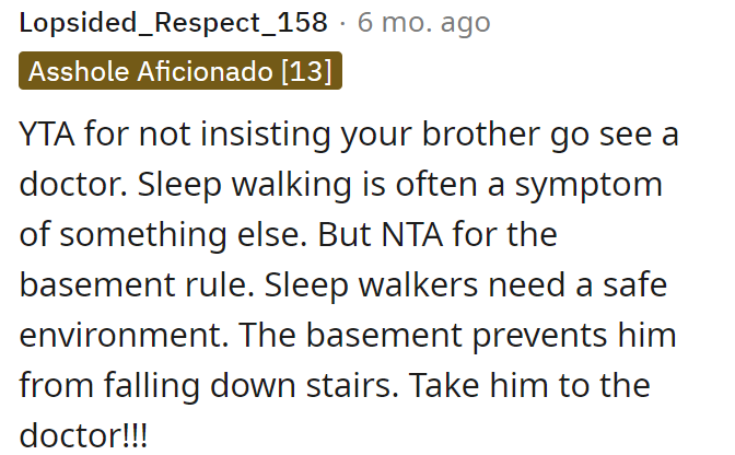 I really hope that if anything, OP will get some help for his brother and medical advice on his sleepwalking.