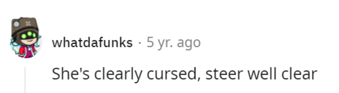 Sucks to be her! Curses, curses everywhere.