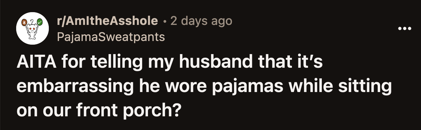 OP felt her husband's reply was combative, and it annoyed her. She felt her husband made excuses as to why he shouldn't have to wear 