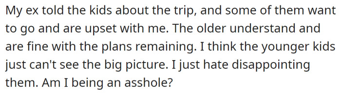 After hearing about the potential trip, some of the OP's children got mad at him for not changing the plans, so he wanted to know if his decision was right: