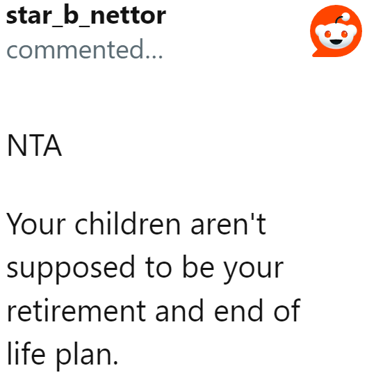 Unfortunately, it seems that the mother only sees her son as a retirement plan.