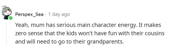 Mom's acting like the main character, but the kids would have a great time with their cousins and don't need to go to the grandparents.