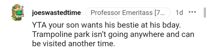 The trampoline park isn't going anywhere, and the OP's son can go there at any time