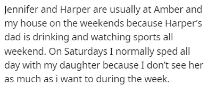 Jennifer and Harper usually spend their weekends over at OP's house since Harper's dad is drinking and watching sports