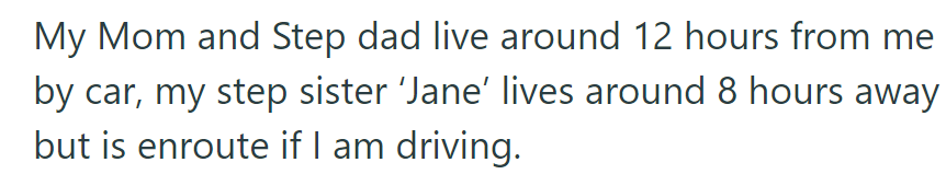OP's mom and stepdad are a 12-hour drive away. They have a stepsister 'Jane,' who is an 8-hour drive away, en route to mom and stepdad's place.