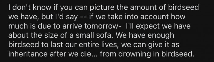 OP will never have to buy birdseed in his life ever again.