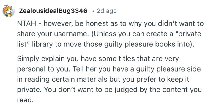 “Tell her you have a guilty pleasure side in reading certain materials but you prefer to keep it private.”