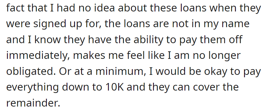 OP, unaware of the loans initially, feels relieved of obligation as their parents can pay. They propose paying down to 10K, with parents covering the rest.