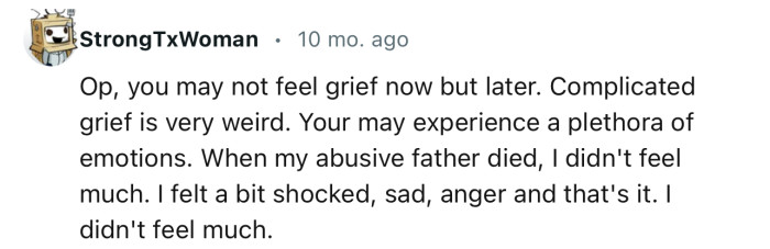 “OP, you may not feel grief now but later. Complicated grief is very weird.”
