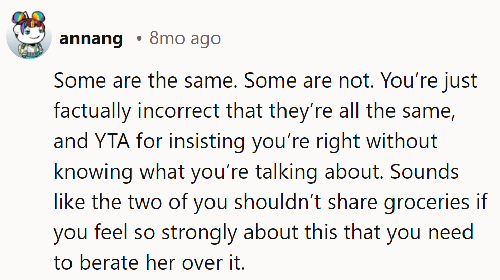 Some are, some aren't. YTA for the blanket claim. Separate groceries might be in order!