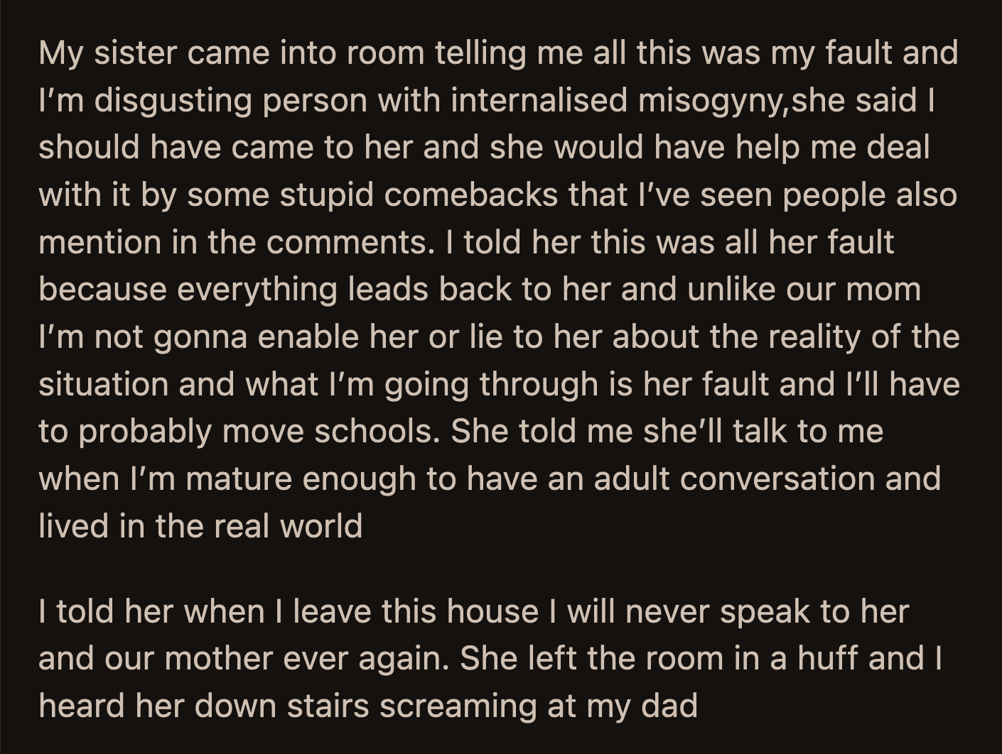 OP's sister told her the mess was all her fault. She said OP should have confided in her because she could have helped her shoo the haters. Her sister behaved as if OP's reactions were from immaturity.