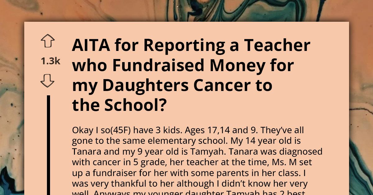 AITA For Reporting A Teacher Who Fundraised Money For My Daughter’s Cancer To The School