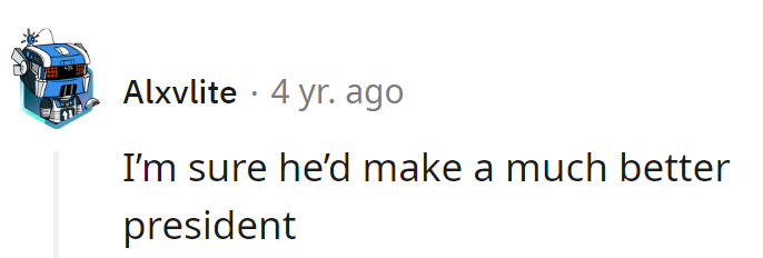 Well, at least he'd be loyal and always fetch the truth!