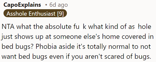 Someone showing up at someone else's home covered in bed bugs is inappropriate and unsettling.